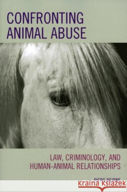 Confronting Animal Abuse: Law, Criminology, and Human-Animal Relationships Beirne, Piers 9780742547438 Rowman & Littlefield Publishers