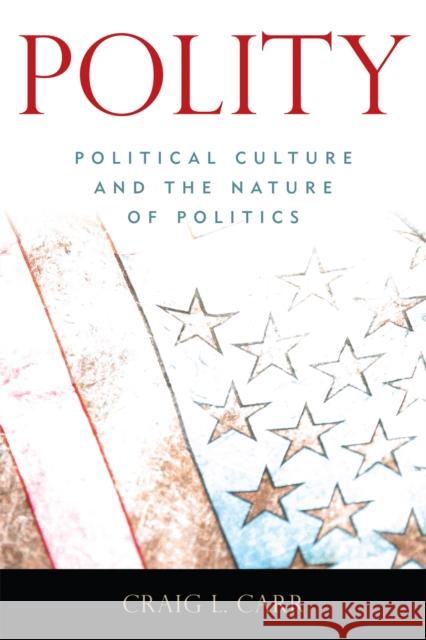 Polity: Political Culture and the Nature of Politics Carr, Craig L. 9780742548251 Rowman & Littlefield Publishers