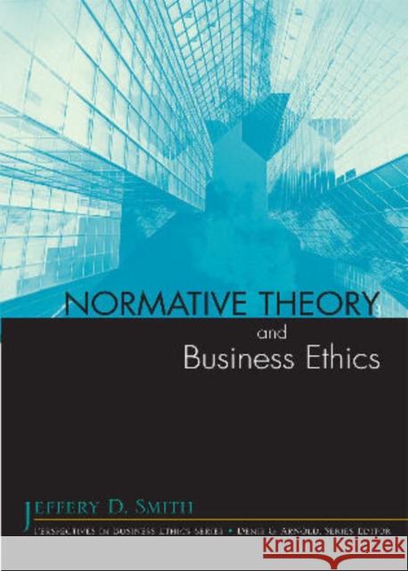 Normative Theory and Business Ethics Jeffery D. Smith 9780742548411 Rowman & Littlefield Publishers