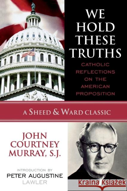 We Hold These Truths: Catholic Reflections on the American Proposition Murray, Sj John Courtney 9780742549012 Rowman & Littlefield Publishers