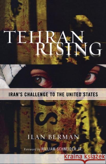 Tehran Rising: Iran's Challenge to the United States Berman, Ilan 9780742549050 Rowman & Littlefield Publishers