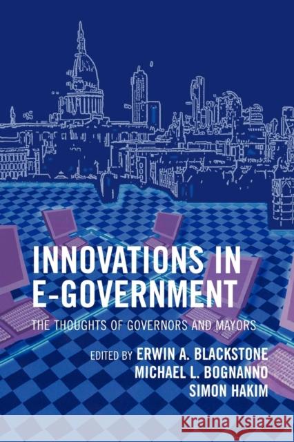 Innovations in E-Government: The Thoughts of Governors and Mayors Blackstone, Erwin A. 9780742549128 Rowman & Littlefield Publishers