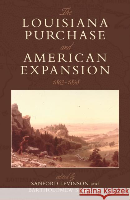 The Louisiana Purchase and American Expansion, 1803-1898 Sanford Levinson Bartholomew H. Sparrow 9780742549845 Rowman & Littlefield Publishers
