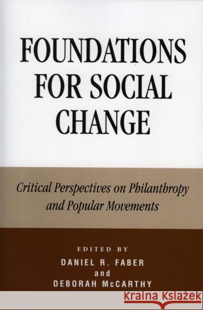 Foundations for Social Change: Critical Perspectives on Philanthropy and Popular Movements Faber, Daniel 9780742549883 Rowman & Littlefield Publishers