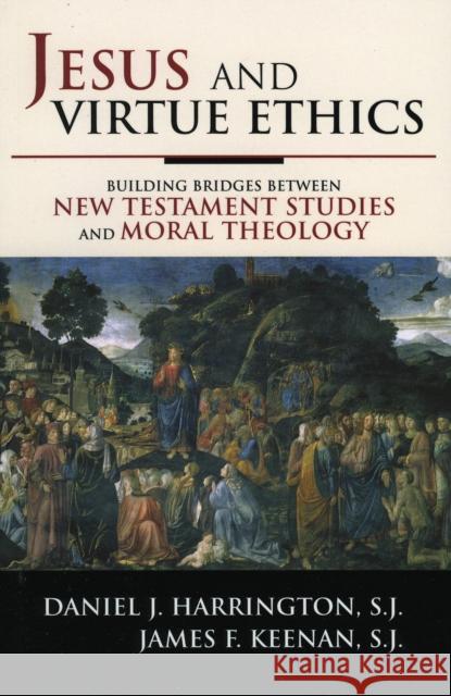 Jesus and Virtue Ethics: Building Bridges between New Testament Studies and Moral Theology Harrington, Sj Daniel 9780742549944