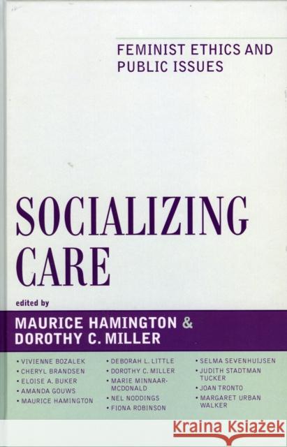 Socializing Care: Feminist Ethics and Public Issues Hamington, Maurice 9780742550391 Rowman & Littlefield Publishers