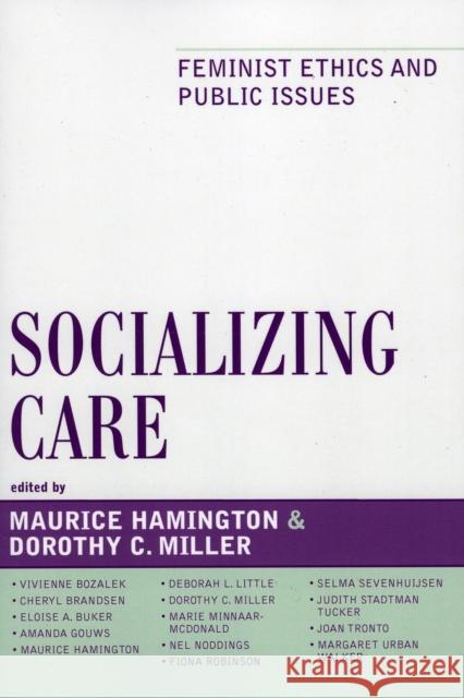 Socializing Care: Feminist Ethics and Public Issues Hamington, Maurice 9780742550407 Rowman & Littlefield Publishers