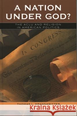 A Nation Under God?: The ACLU and Religion in American Politics Krannawitter, Thomas L. 9780742550872 Rowman & Littlefield Publishers