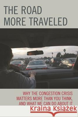 The Road More Traveled: Why the Congestion Crisis Matters More Than You Think, and What We Can Do about It Balaker, Ted 9780742551138 Rowman & Littlefield Publishers, Inc.