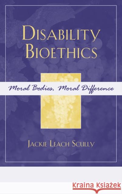 Disability Bioethics: Moral Bodies, Moral Difference Jackie Leach Scully 9780742551220