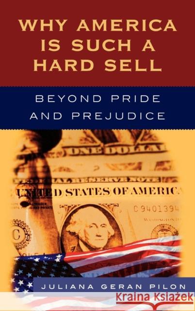 Why America Is Such a Hard Sell: Beyond Pride and Prejudice Pilon, Juliana Geran 9780742551480