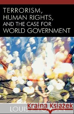 Terrorism, Human Rights, and the Case for World Government Louis P. Pojman 9780742551602 Rowman & Littlefield Publishers