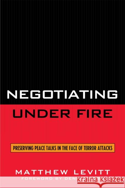 Negotiating Under Fire: Preserving Peace Talks in the Face of Terror Attacks Levitt, Matthew 9780742551626 Rowman & Littlefield Publishers