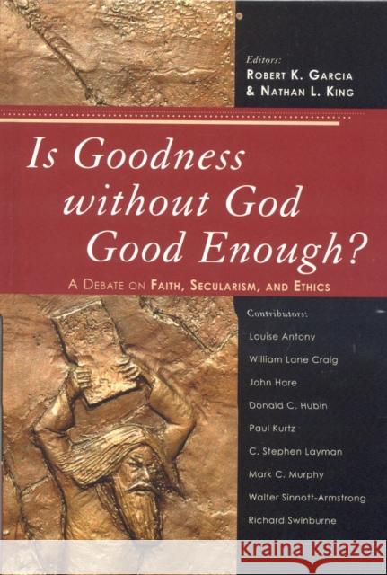 Is Goodness without God Good Enough?: A Debate on Faith, Secularism, and Ethics Garcia, Robert K. 9780742551701