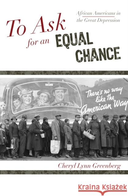 To Ask for an Equal Chance: African Americans in the Great Depression Greenberg, Cheryl Lynn 9780742551886 Rowman & Littlefield Publishers