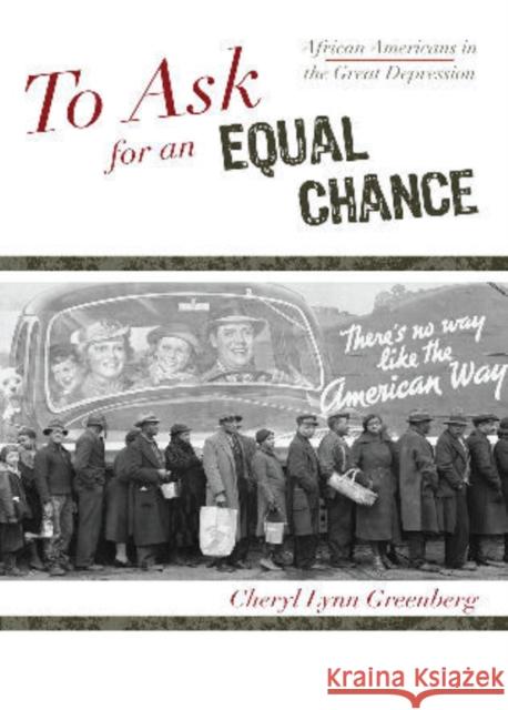 To Ask for an Equal Chance: African Americans in the Great Depression Greenberg, Cheryl Lynn 9780742551893