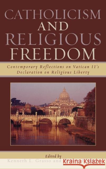 Catholicism and Religious Freedom: Contemporary Reflections on Vatican II's Declaration on Religious Liberty Grasso, Kenneth L. 9780742551923 Rowman & Littlefield Publishers