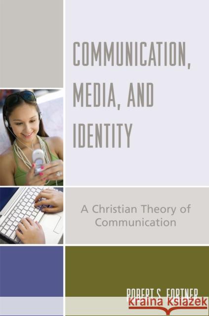 Communication, Media, and Identity: A Christian Theory of Communication Fortner, Robert S. 9780742551954 Rowman & Littlefield Publishers