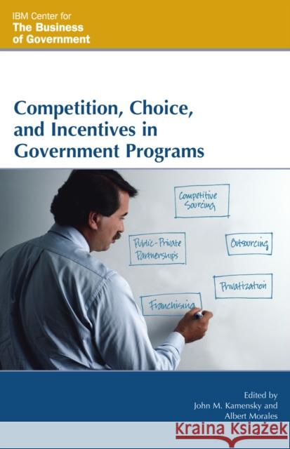 Competition, Choice, and Incentives in Government Programs John Kamensky 9780742552135 Rowman & Littlefield Publishers
