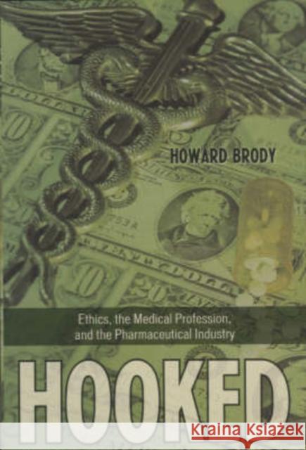 Hooked: Ethics, the Medical Profession, and the Pharmaceutical Industry Brody, Howard 9780742552180 Rowman & Littlefield Publishers
