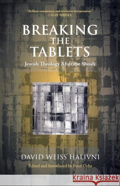 Breaking the Tablets: Jewish Theology After the Shoah Halivni, David Weiss 9780742552210