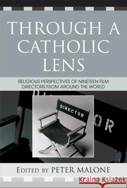 Through a Catholic Lens: Religious Perspectives of 19 Film Directors from Around the World Malone, Peter 9780742552302 Sheed & Ward