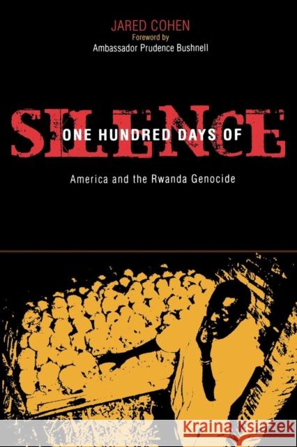 One Hundred Days of Silence: America and the Rwanda Genocide Cohen, Jared A. 9780742552371 0