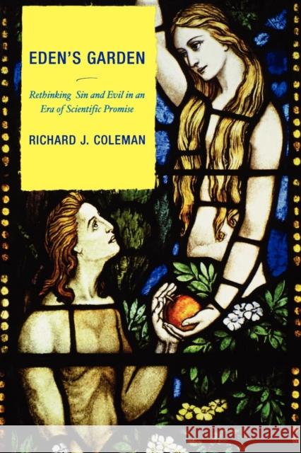 Eden's Garden: Rethinking Sin and Evil in an Era of Scientific Promise Coleman, Richard J. 9780742552395 Rowman & Littlefield Publishers