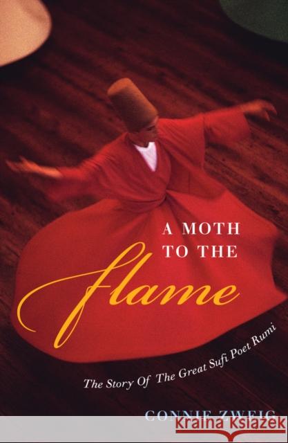A Moth to the Flame: The Life of the Sufi Poet Rumi Zweig, Connie 9780742552432 Rowman & Littlefield Publishers