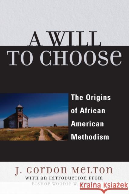 A Will to Choose: The Origins of African American Methodism Melton, Gordon J. 9780742552647 Rowman & Littlefield Publishers
