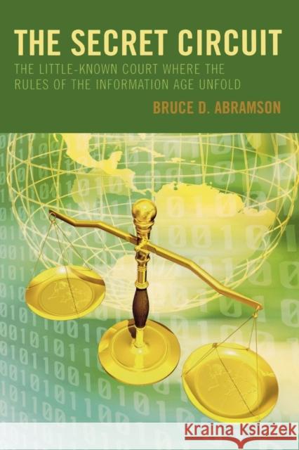 The Secret Circuit: The Little-Known Court Where the Rules of the Information Age Unfold Abramson, Bruce D. 9780742552814 Rowman & Littlefield Publishers