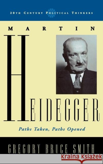 Martin Heidegger: Paths Taken, Paths Opened Smith, Gregory Bruce 9780742552821 Rowman & Littlefield Publishers