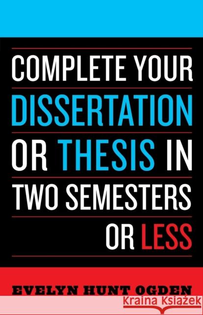 Complete Your Dissertation or Thesis in Two Semesters or Less Evelyn Ogden Ogden 9780742552890 Rowman & Littlefield Publishers