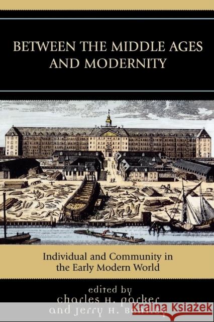 Between the Middle Ages and Modernity : Individual and Community in the Early Modern World Charles H. Parker Jerry H. Bentley 9780742553101 Rowman & Littlefield Publishers