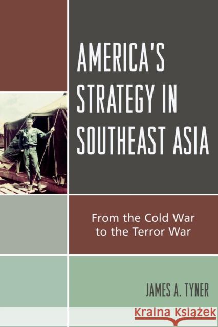 America's Strategy in Southeast Asia: From Cold War to Terror War Tyner, James A. 9780742553583