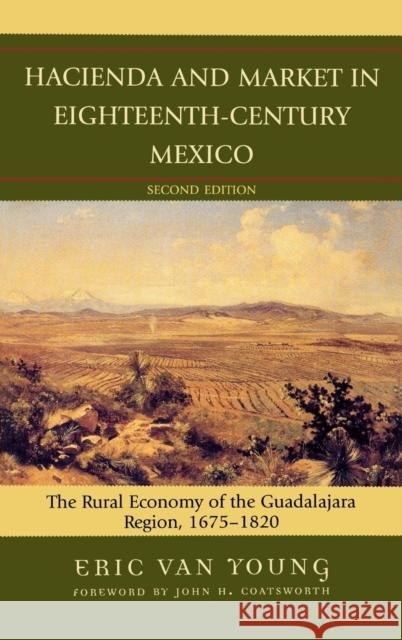 Hacienda and Market in Eighteenth-Century Mexico: The Rural Economy of the Guadalajara Region, 1675-1820 Van Young, Eric 9780742553590 Rowman & Littlefield Publishers