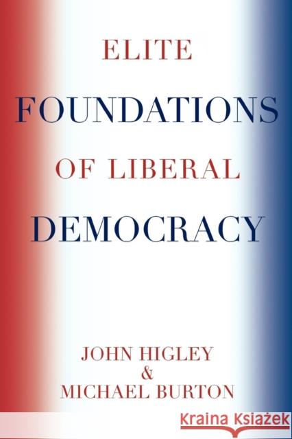 Elite Foundations of Liberal Democracy John Higley Michael Burton 9780742553613 Rowman & Littlefield Publishers