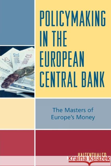 Policymaking in the European Central Bank: The Masters of Europe's Money Kaltenthaler, Karl 9780742553675 Rowman & Littlefield Publishers