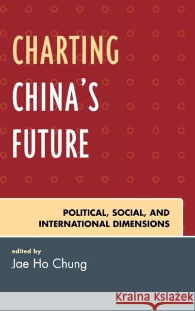 Charting China's Future: Political, Social, and International Dimensions Chung, Jae Ho 9780742553965 Rowman & Littlefield Publishers
