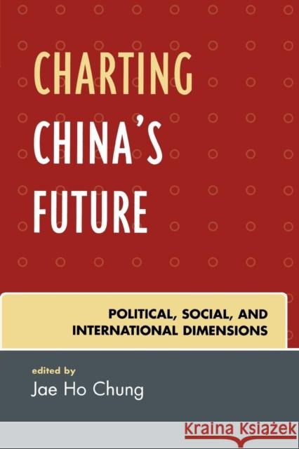 Charting China's Future: Political, Social, and International Dimensions Chung, Jae Ho 9780742553972 Rowman & Littlefield Publishers