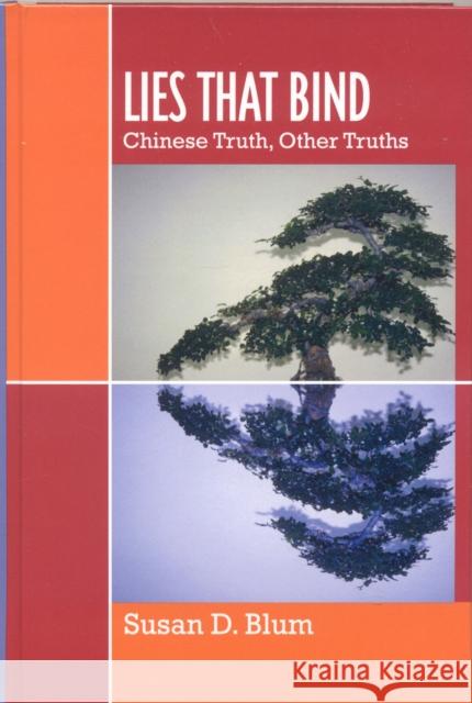 Lies That Bind: Chinese Truth, Other Truths Blum, Susan D. 9780742554047 Rowman & Littlefield Publishers