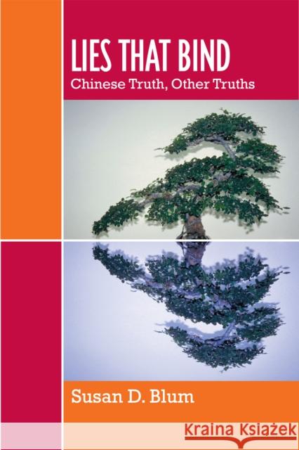 Lies That Bind: Chinese Truth, Other Truths Blum, Susan D. 9780742554054 Rowman & Littlefield Publishers