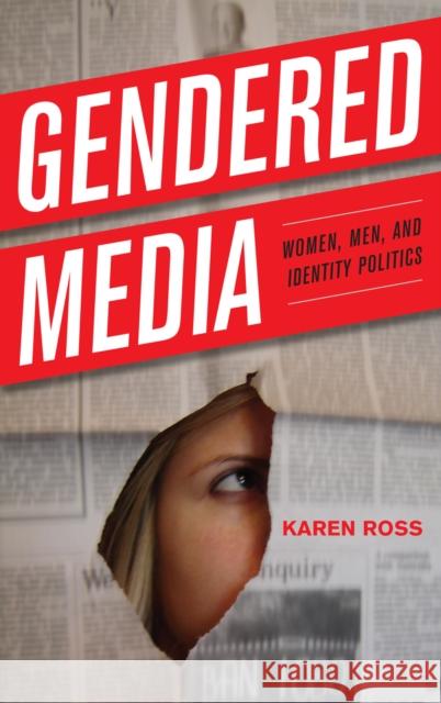 Gendered Media: Women, Men, and Identity Politics Ross, Karen 9780742554078 Rowman & Littlefield Publishers