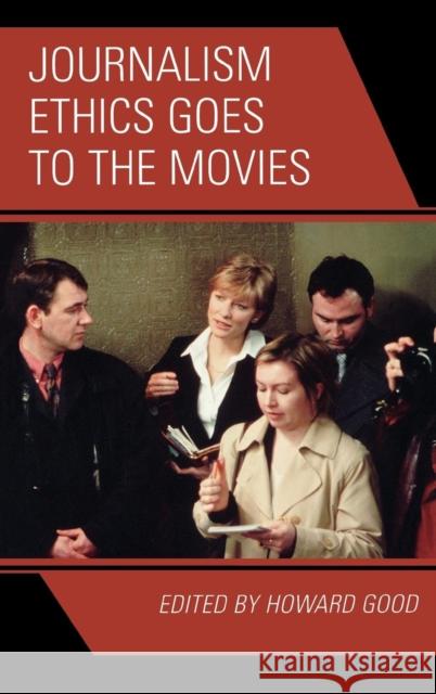 Journalism Ethics Goes to the Movies Good Howard                              Howard Good 9780742554276 Rowman & Littlefield Publishers