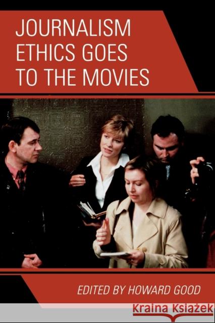 Journalism Ethics Goes to the Movies Good Howard                              Howard Good 9780742554283 Rowman & Littlefield Publishers