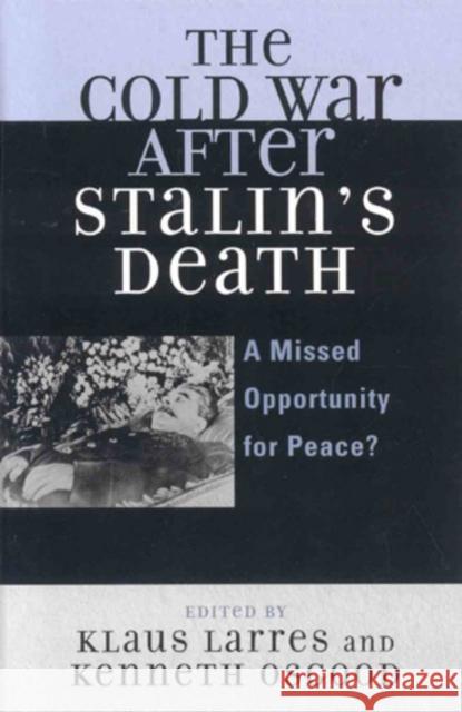 The Cold War after Stalin's Death: A Missed Opportunity for Peace? Larres, Klaus 9780742554511 Rowman & Littlefield Publishers