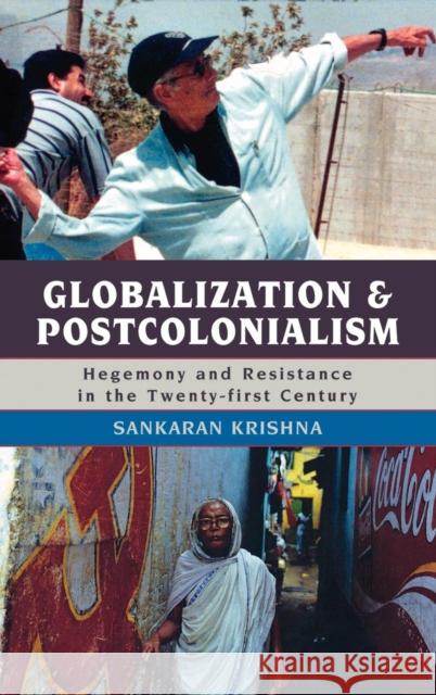 Globalization and Postcolonialism: Hegemony and Resistance in the Twenty-first Century Sankaran Krishna 9780742554672