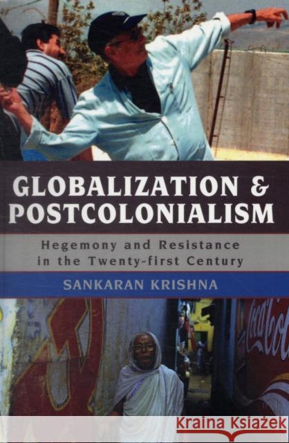 Globalization and Postcolonialism: Hegemony and Resistance in the Twenty-First Century Krishna, Sankaran 9780742554689