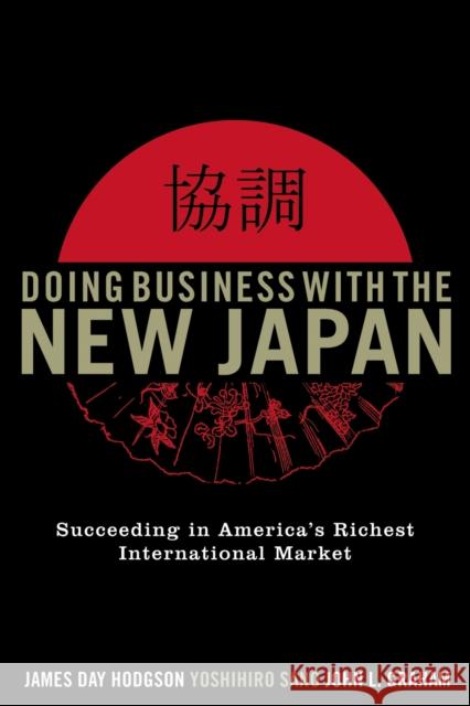 Doing Business with the New Japan: Succeeding in America's Richest International Market, Second Edition Hodgson, James Day 9780742555334 Rowman & Littlefield Publishers