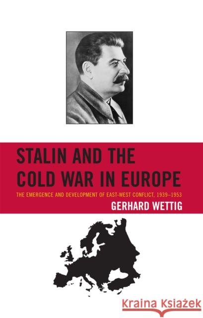 Stalin and the Cold War in Europe: The Emergence and Development of East-West Conflict, 1939-1953 Wettig, Gerhard 9780742555426 Rowman & Littlefield Publishers